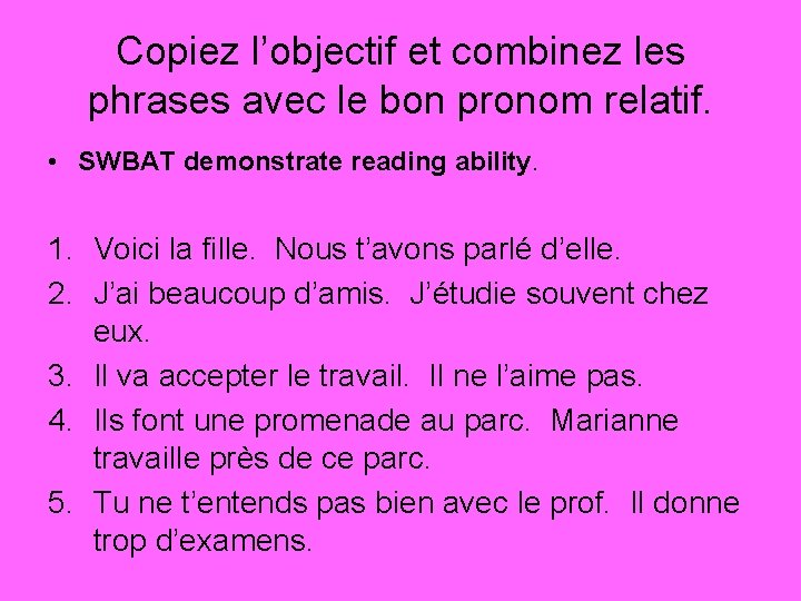 Copiez l’objectif et combinez les phrases avec le bon pronom relatif. • SWBAT demonstrate