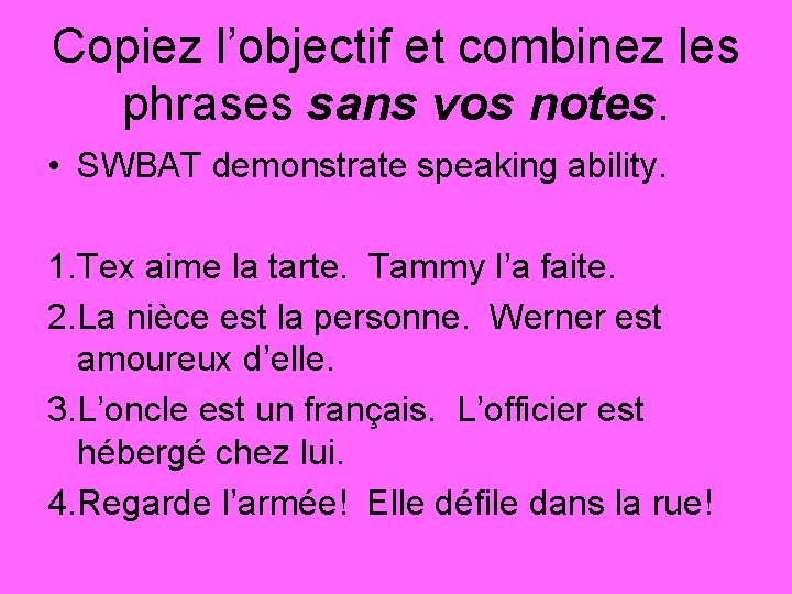 Copiez l’objectif et combinez les phrases sans vos notes. • SWBAT demonstrate speaking ability.