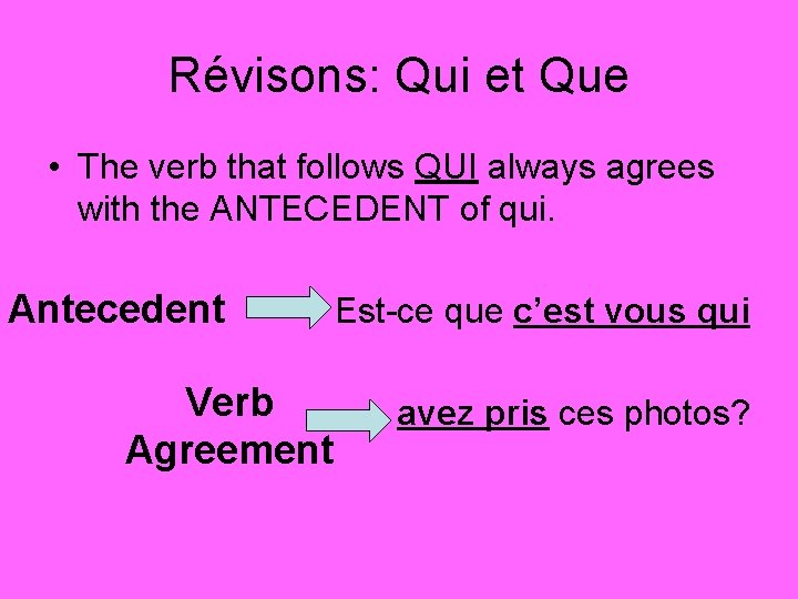 Révisons: Qui et Que • The verb that follows QUI always agrees with the