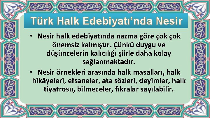 Türk Halk Edebiyatı’nda Nesir • Nesir halk edebiyatında nazma göre çok önemsiz kalmıştır. Çünkü