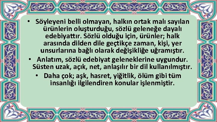  • Söyleyeni belli olmayan, halkın ortak malı sayılan ürünlerin oluşturduğu, sözlü geleneğe dayalı