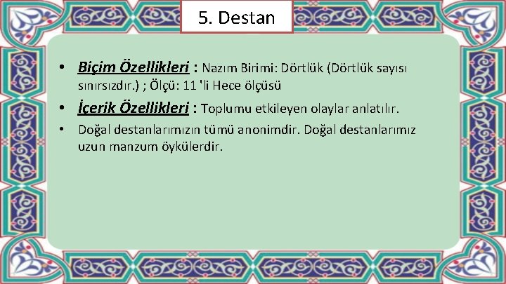 5. Destan • Biçim Özellikleri : Nazım Birimi: Dörtlük (Dörtlük sayısı sınırsızdır. ) ;