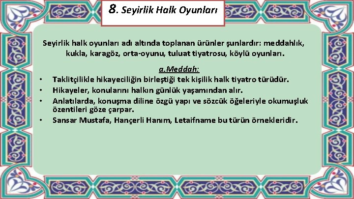 8. Seyirlik Halk Oyunları Seyirlik halk oyunları adı altında toplanan ürünler şunlardır: meddahlık, kukla,