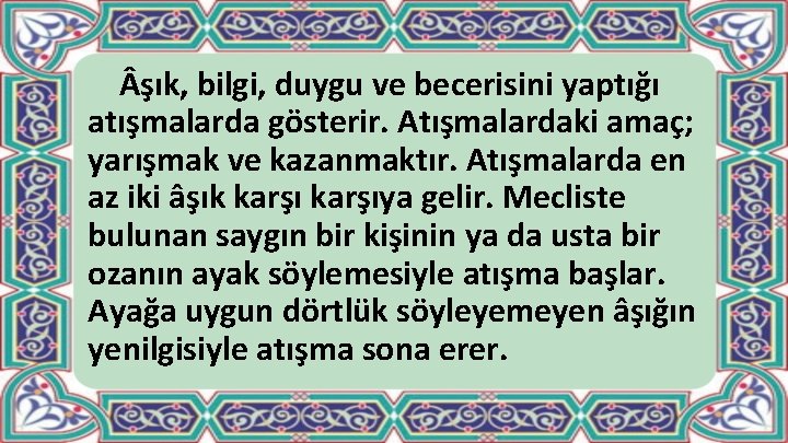  şık, bilgi, duygu ve becerisini yaptığı atışmalarda gösterir. Atışmalardaki amaç; yarışmak ve kazanmaktır.