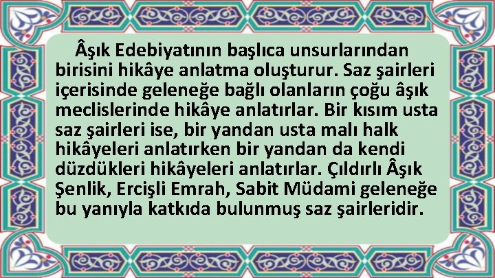  şık Edebiyatının başlıca unsurlarından birisini hikâye anlatma oluşturur. Saz şairleri içerisinde geleneğe bağlı