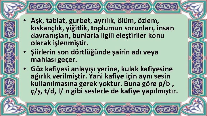  • Aşk, tabiat, gurbet, ayrılık, ölüm, özlem, kıskançlık, yiğitlik, toplumun sorunları, insan davranışları,