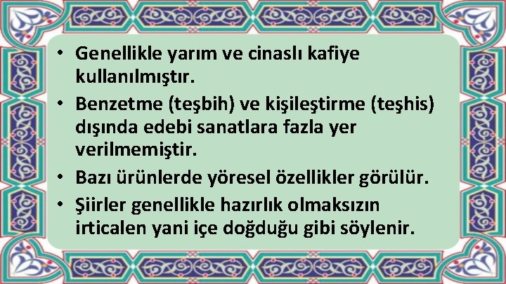  • Genellikle yarım ve cinaslı kafiye kullanılmıştır. • Benzetme (teşbih) ve kişileştirme (teşhis)