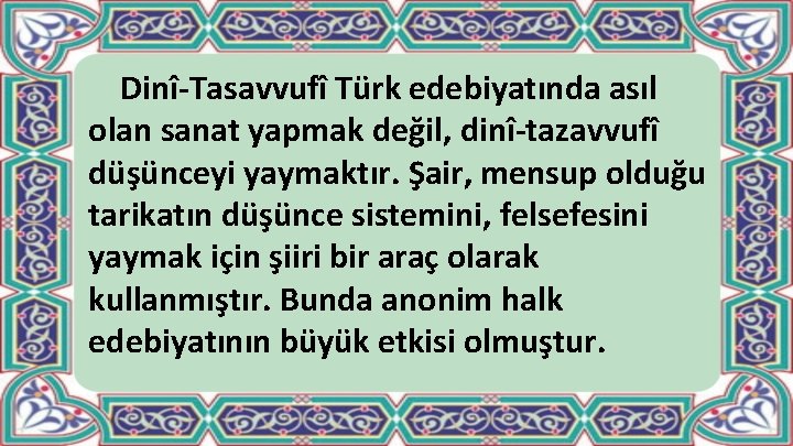 Dinî Tasavvufî Türk edebiyatında asıl olan sanat yapmak değil, dinî tazavvufî düşünceyi yaymaktır. Şair,