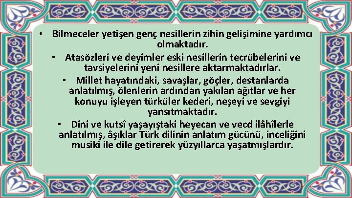  • Bilmeceler yetişen genç nesillerin zihin gelişimine yardımcı olmaktadır. • Atasözleri ve deyimler