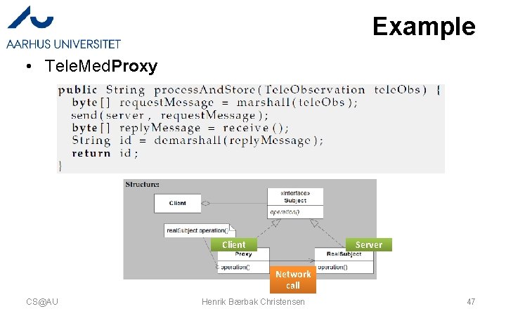 Example • Tele. Med. Proxy Client Server Network call CS@AU Henrik Bærbak Christensen 47