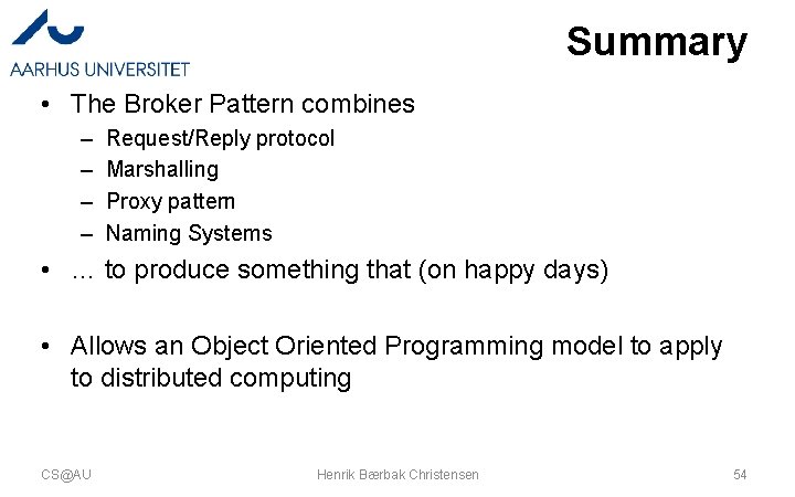 Summary • The Broker Pattern combines – – Request/Reply protocol Marshalling Proxy pattern Naming