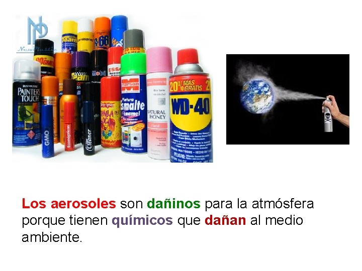 Los aerosoles son dañinos para la atmósfera porque tienen químicos que dañan al medio