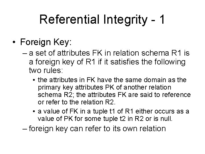 Referential Integrity - 1 • Foreign Key: – a set of attributes FK in