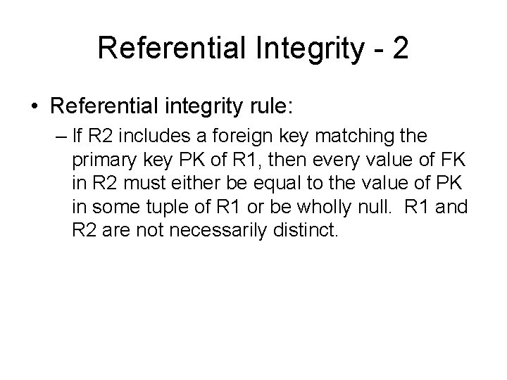 Referential Integrity - 2 • Referential integrity rule: – If R 2 includes a