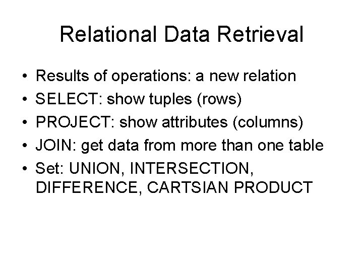 Relational Data Retrieval • • • Results of operations: a new relation SELECT: show