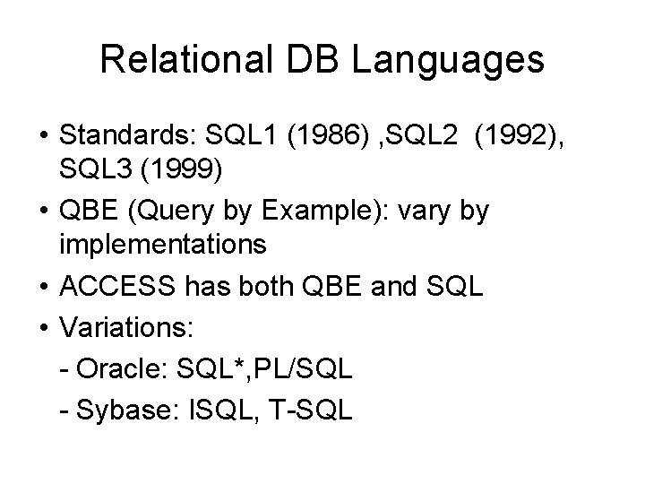 Relational DB Languages • Standards: SQL 1 (1986) , SQL 2 (1992), SQL 3