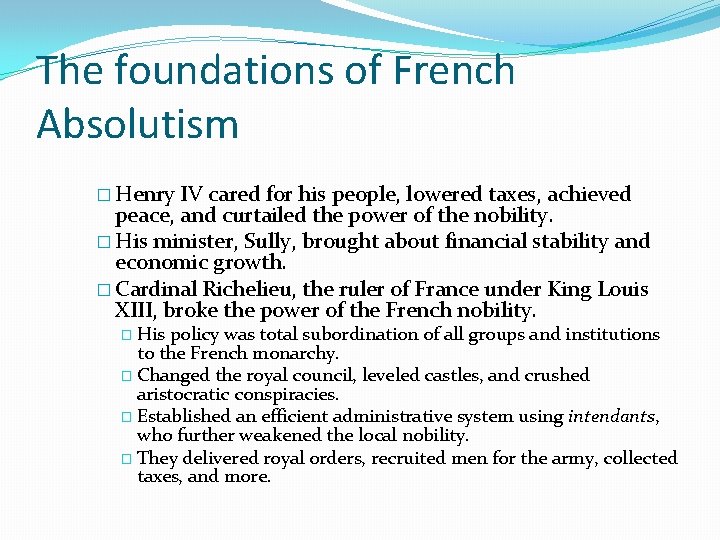 The foundations of French Absolutism � Henry IV cared for his people, lowered taxes,