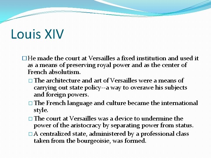 Louis XIV �He made the court at Versailles a fixed institution and used it