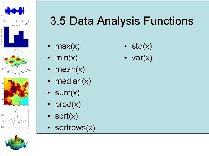 3. 5 Data Analysis Functions • • max(x) min(x) mean(x) median(x) sum(x) prod(x) sortrows(x) 3. 5 Data Analysis Functions • • max(x) min(x) mean(x) median(x) sum(x) prod(x) sortrows(x)