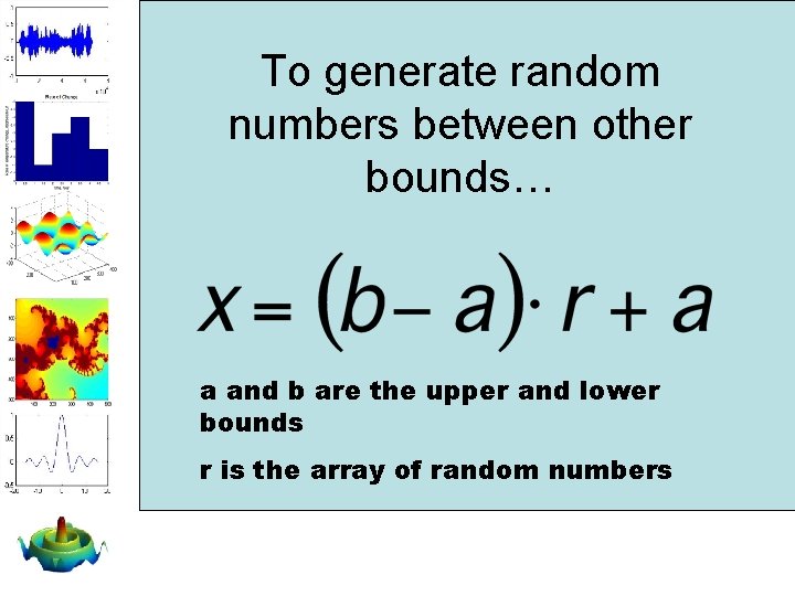 To generate random numbers between other bounds… a and b are the upper and To generate random numbers between other bounds… a and b are the upper and