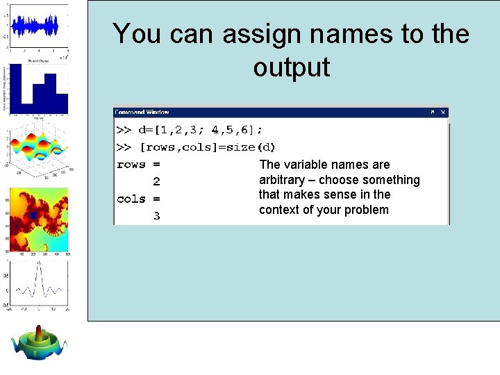 You can assign names to the output The variable names are arbitrary – choose You can assign names to the output The variable names are arbitrary – choose