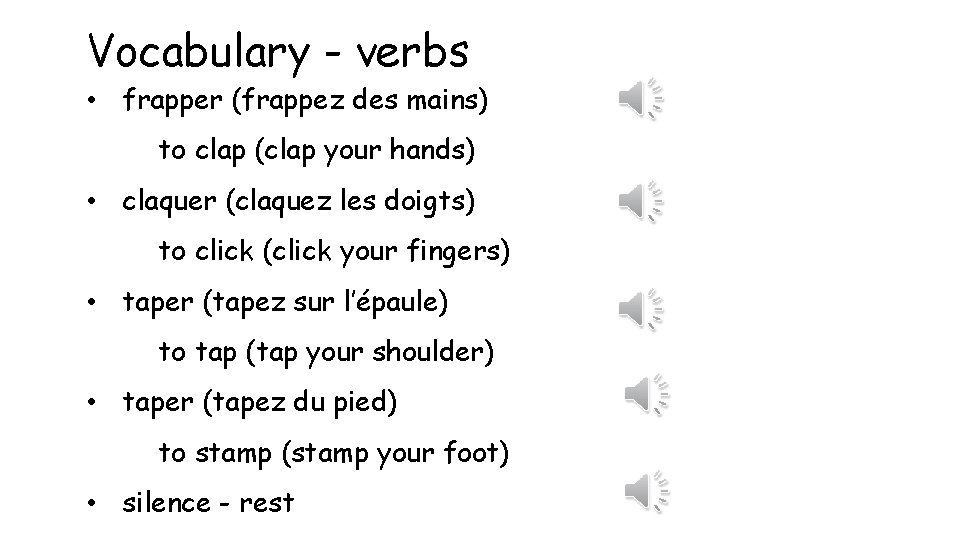 Vocabulary - verbs • frapper (frappez des mains) to clap (clap your hands) •