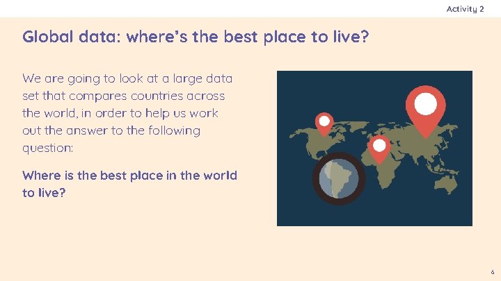 Activity 2 Global data: where’s the best place to live? We are going to