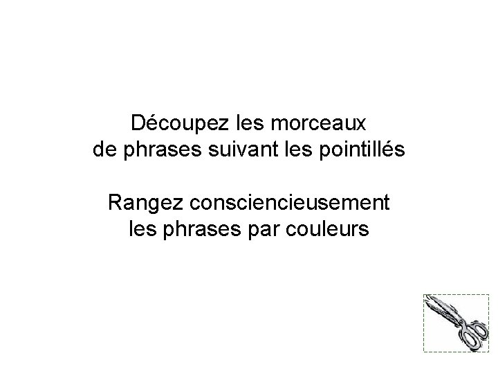 Découpez les morceaux de phrases suivant les pointillés Rangez consciencieusement les phrases par couleurs