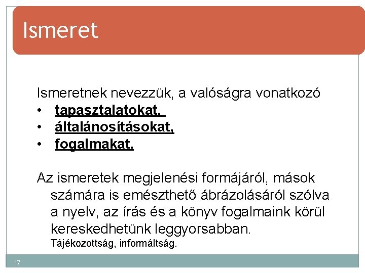 Ismeretnek nevezzük, a valóságra vonatkozó • tapasztalatokat, • általánosításokat, • fogalmakat. Az ismeretek megjelenési