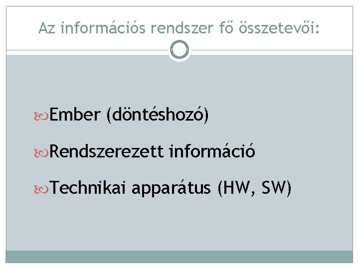 Az információs rendszer fő összetevői: Ember (döntéshozó) Rendszerezett információ Technikai apparátus (HW, SW) 