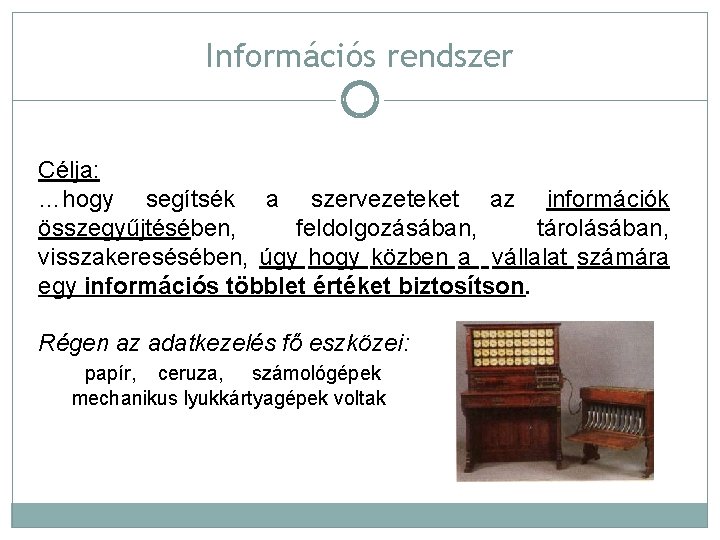 Információs rendszer Célja: …hogy segítsék a szervezeteket az információk összegyűjtésében, feldolgozásában, tárolásában, visszakeresésében, úgy