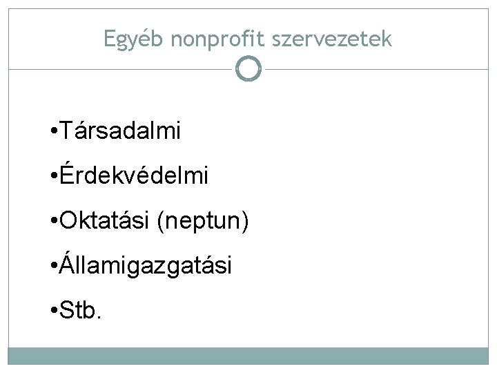 Egyéb nonprofit szervezetek • Társadalmi • Érdekvédelmi • Oktatási (neptun) • Államigazgatási • Stb.