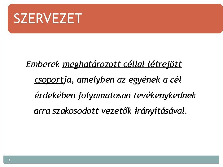 SZERVEZET Emberek meghatározott céllal létrejött csoportja, amelyben az egyének a cél érdekében folyamatosan tevékenykednek