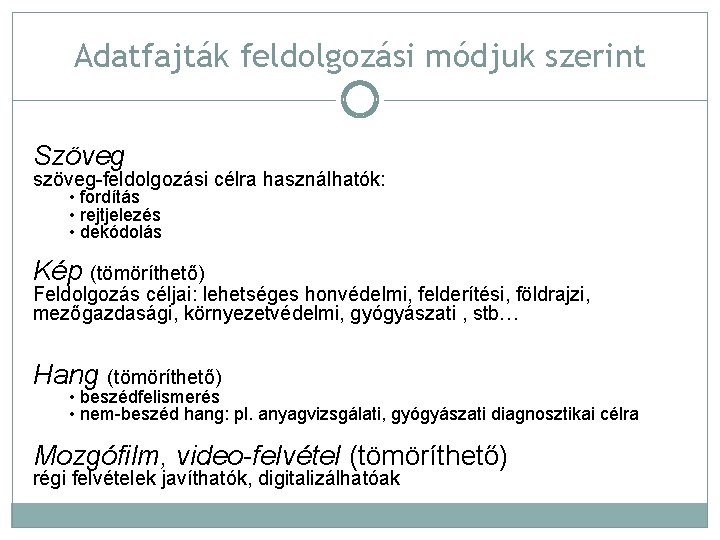 Adatfajták feldolgozási módjuk szerint Szöveg szöveg-feldolgozási célra használhatók: • fordítás • rejtjelezés • dekódolás