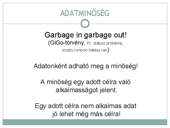 ADATMINŐSÉG Garbage in garbage out! (Gi. Go-törvény, Pl. : státusz probléma, imidzs romboló hatása