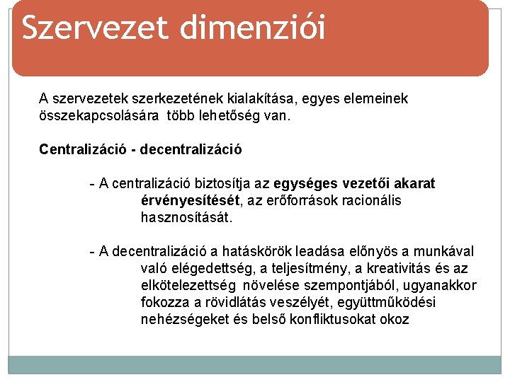 Szervezet dimenziói A szervezetek szerkezetének kialakítása, egyes elemeinek összekapcsolására több lehetőség van. Centralizáció -