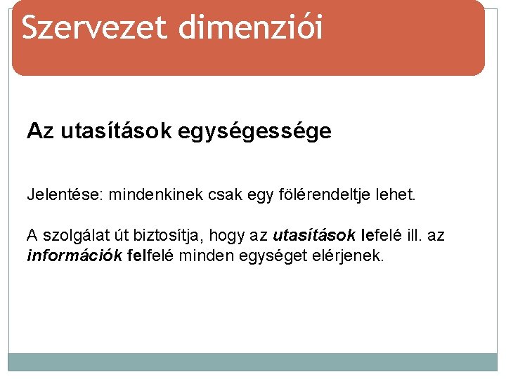 Szervezet dimenziói Az utasítások egységessége Jelentése: mindenkinek csak egy fölérendeltje lehet. A szolgálat út