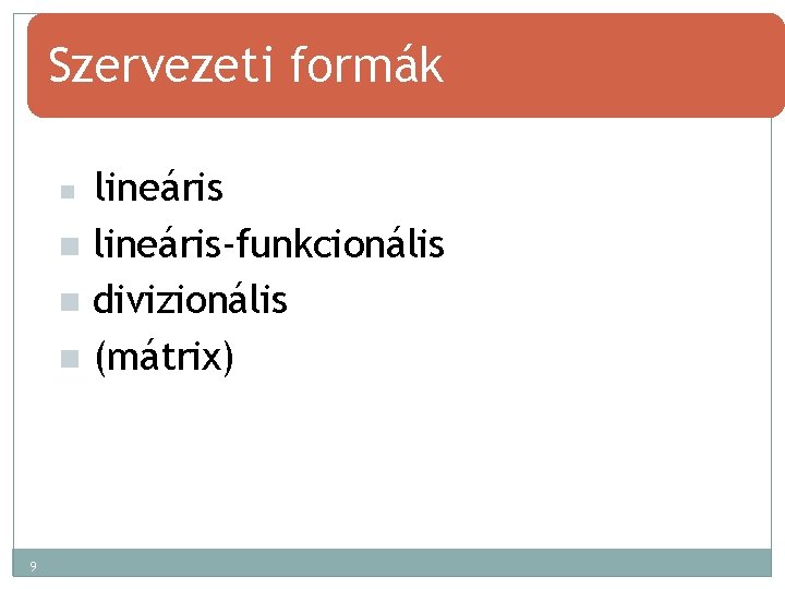Szervezeti formák n n 9 lineáris-funkcionális divizionális (mátrix) 