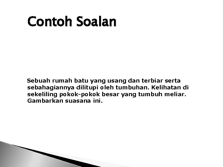 Contoh Soalan Sebuah rumah batu yang usang dan terbiar serta sebahagiannya dilitupi oleh tumbuhan.