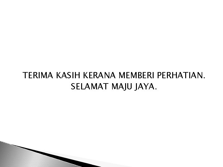 TERIMA KASIH KERANA MEMBERI PERHATIAN. SELAMAT MAJU JAYA. 