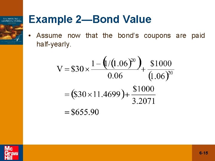 Example 2—Bond Value • Assume now that the bond’s coupons are paid half-yearly. 6