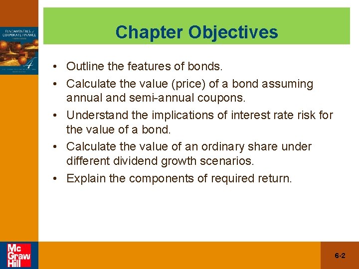 Chapter Objectives • Outline the features of bonds. • Calculate the value (price) of
