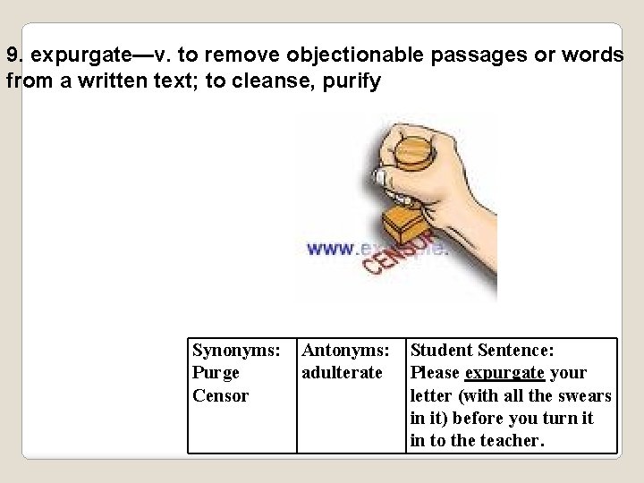 9. expurgate—v. to remove objectionable passages or words from a written text; to cleanse,