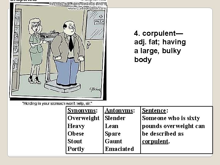 4. corpulent— adj. fat; having a large, bulky body Synonyms: Overweight Heavy Obese Stout