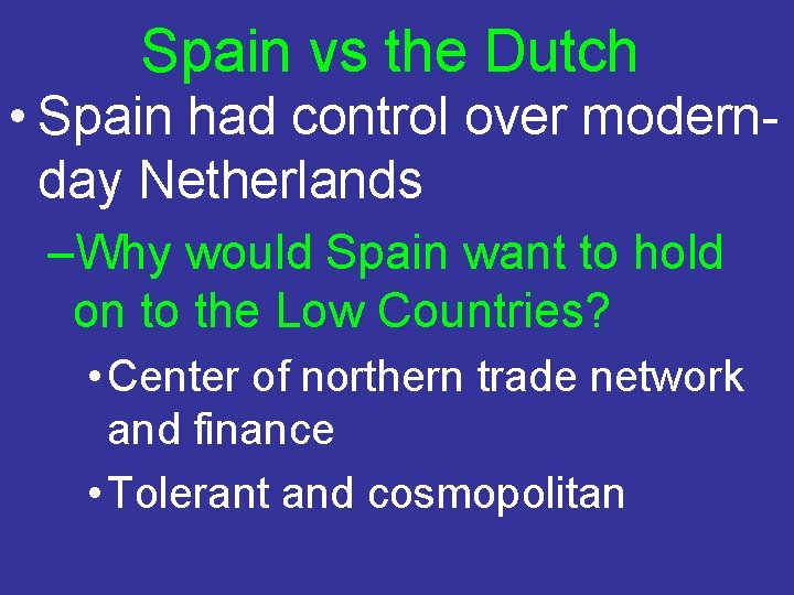 Spain vs the Dutch • Spain had control over modernday Netherlands –Why would Spain