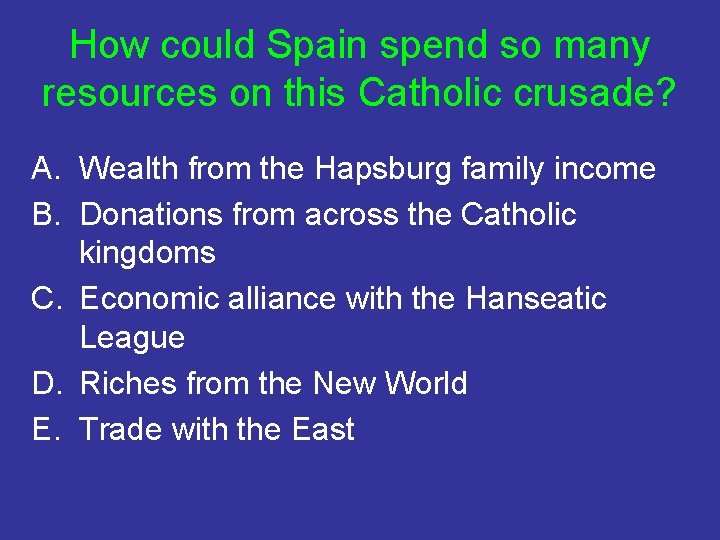 How could Spain spend so many resources on this Catholic crusade? A. Wealth from