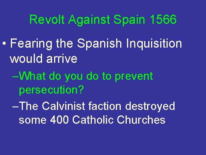 Revolt Against Spain 1566 • Fearing the Spanish Inquisition would arrive –What do you