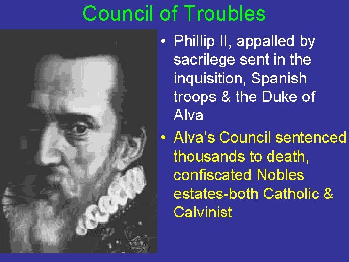 Council of Troubles • Phillip II, appalled by sacrilege sent in the inquisition, Spanish