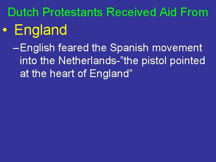 Dutch Protestants Received Aid From • England – English feared the Spanish movement into