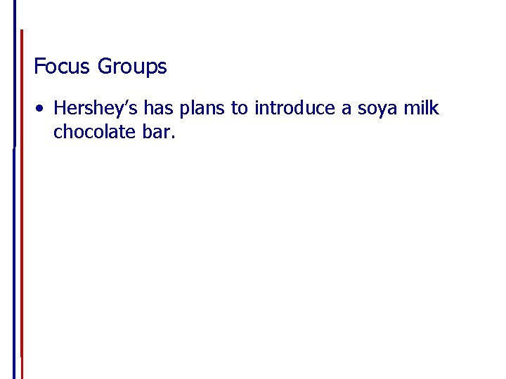 Focus Groups • Hershey’s has plans to introduce a soya milk chocolate bar. 